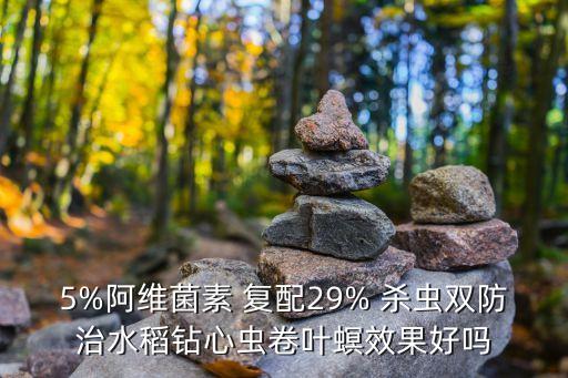 5%阿維菌素 復配29% 殺蟲雙防治水稻鉆心蟲卷葉螟效果好嗎