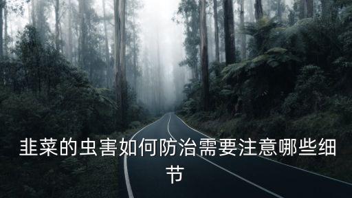 韭菜的蟲害如何防治需要注意哪些細節