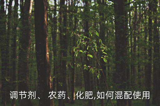 調節劑、 農藥、化肥,如何混配使用