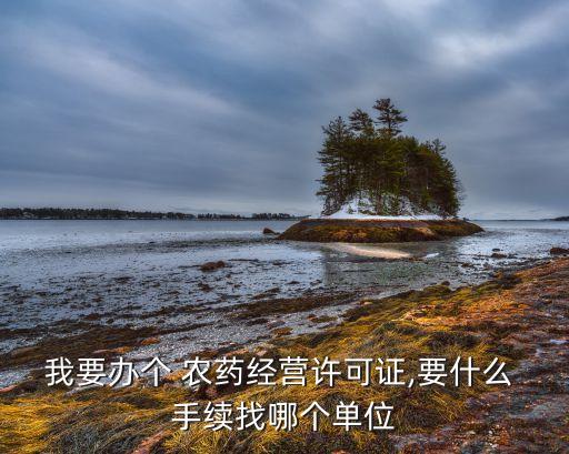 農藥許可證在什么部門辦理,儲存農藥需辦理什么手續