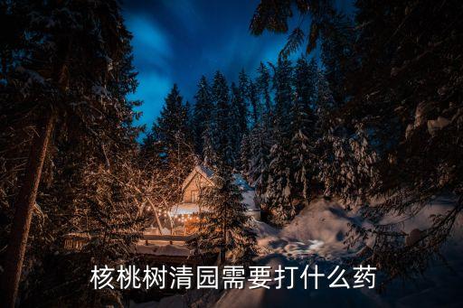 核桃樹(shù)清園需要打什么藥