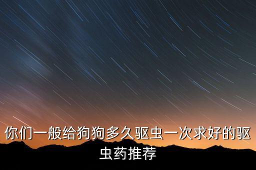 養狗殺蟲用什么農藥最好,殺蟲農藥什么時間打最好