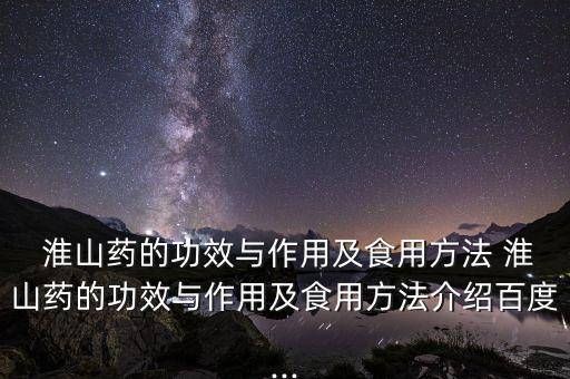 淮山藥的功效與作用及食用方法 淮山藥的功效與作用及食用方法介紹百度...