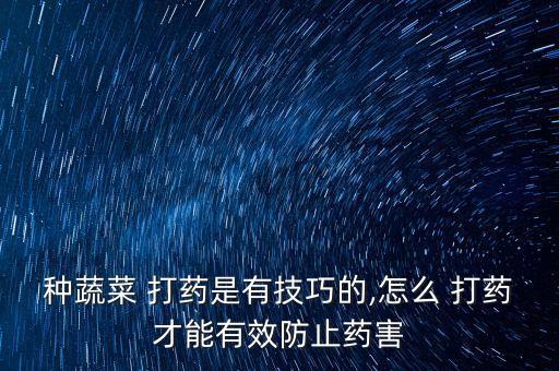 種蔬菜 打藥是有技巧的,怎么 打藥才能有效防止藥害