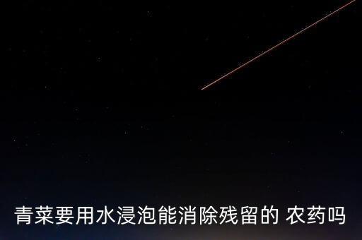 青菜要用水浸泡能消除殘留的 農藥嗎