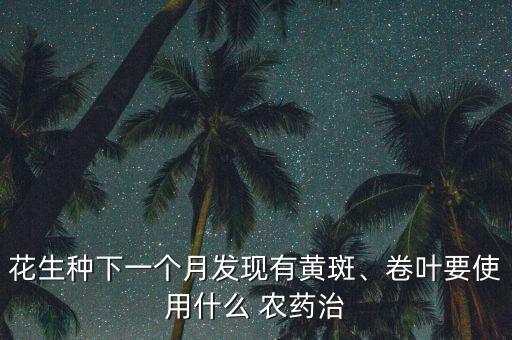 用什么農(nóng)藥治卷葉,辣椒爛葉用什么農(nóng)藥好