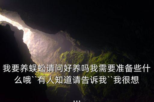 我要養蜈蚣請問好養嗎我需要準備些什么哦``有人知道請告訴我``我很想...