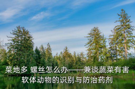 菜地多 螺絲怎么辦——兼談蔬菜有害軟體動物的識別與防治藥劑