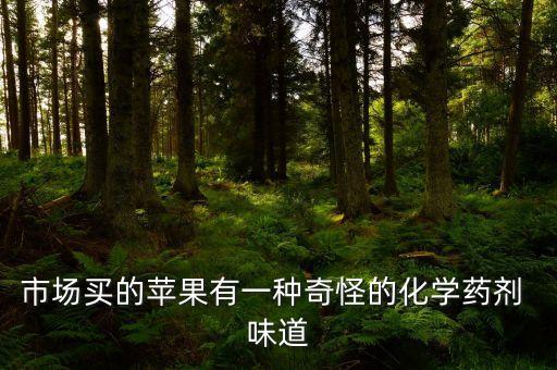 市場買的蘋果有一種奇怪的化學藥劑 味道