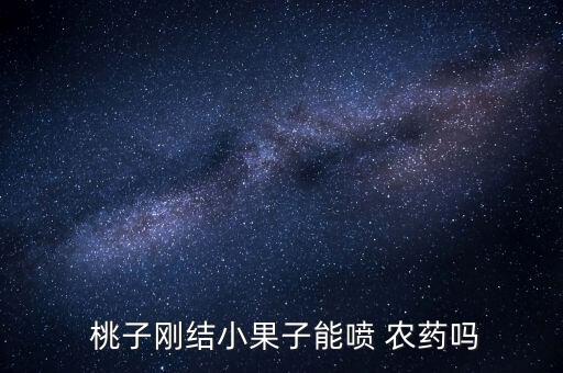  桃子剛結小果子能噴 農藥嗎