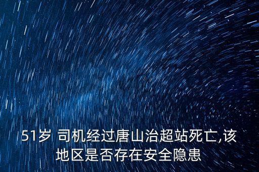 51歲 司機經過唐山治超站死亡,該地區是否存在安全隱患