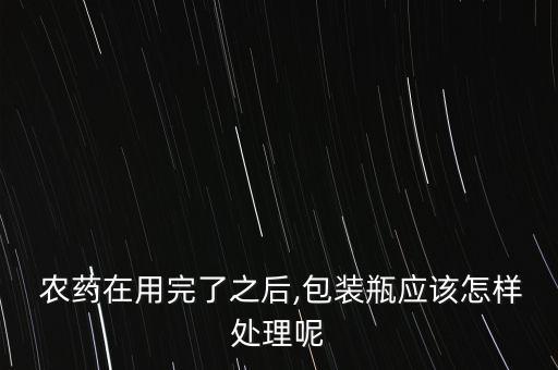 農藥的空瓶屬于什么垃圾,農藥空瓶回收要注意什么