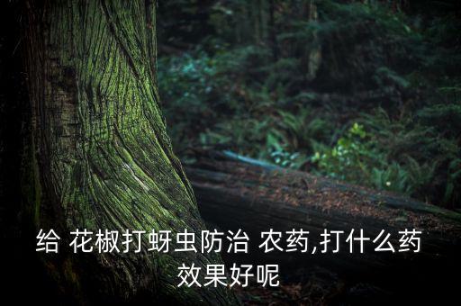 花椒開(kāi)花后打什么農(nóng)藥