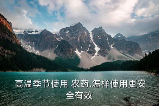 高溫季節(jié)使用 農(nóng)藥,怎樣使用更安全有效