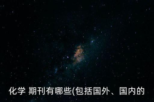 化學 期刊有哪些(包括國外、國內的