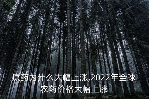 農(nóng)藥原藥為什么大幅上漲,2022年全球農(nóng)藥價格大幅上漲