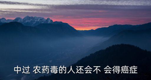 為什么打農藥會得癌,花期為什么不能打農藥