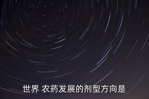 世界 農藥發展的劑型方向是