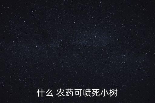 什么 農藥可噴死小樹