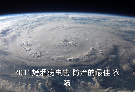 2011烤煙病蟲害 防治的最佳 農藥