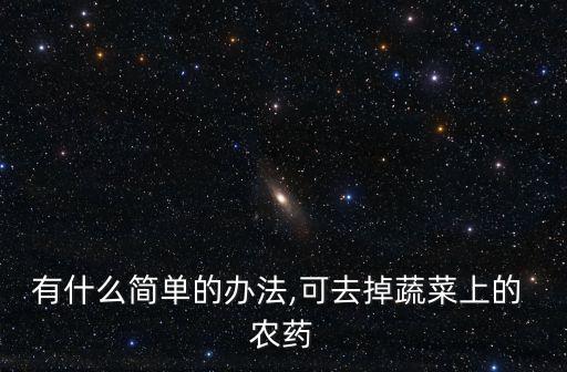 有什么簡單的辦法,可去掉蔬菜上的 農藥