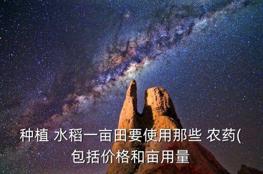 種植 水稻一畝田要使用那些 農藥(包括價格和畝用量