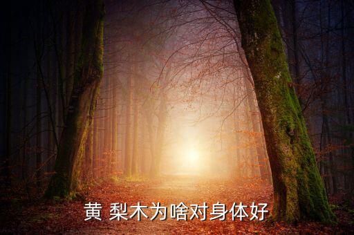 黃 梨木為啥對身體好