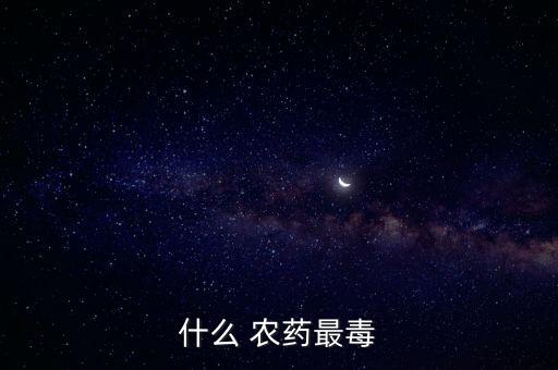 什么 農(nóng)藥最毒