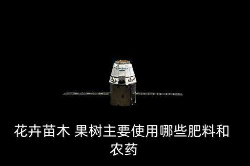 花卉苗木 果樹主要使用哪些肥料和 農(nóng)藥