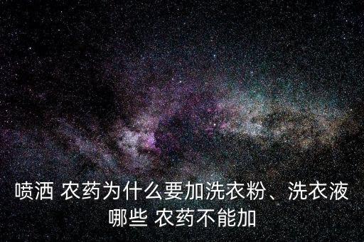 噴灑 農藥為什么要加洗衣粉、洗衣液哪些 農藥不能加