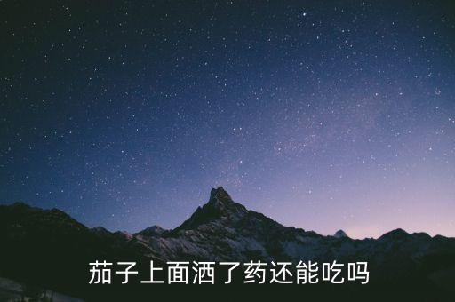  茄子上面灑了藥還能吃嗎