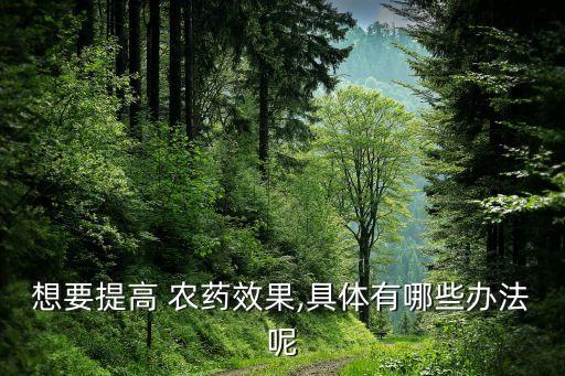 想要提高 農藥效果,具體有哪些辦法呢