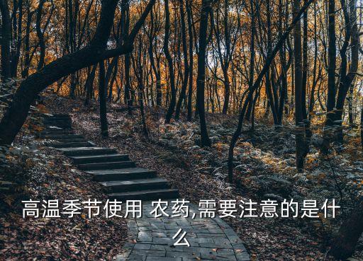 高溫季節使用 農藥,需要注意的是什么