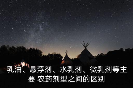 乳油、懸浮劑、水乳劑、微乳劑等主要 農藥劑型之間的區別