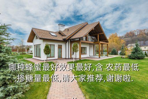 哪種蜂蜜最好效果最好,含 農藥最低,摻糖量最低,請大家推薦,謝謝啦...