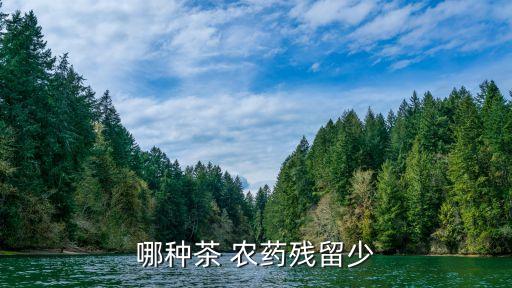 什么品牌茶葉沒有農藥,茶葉用什么農藥防治最好