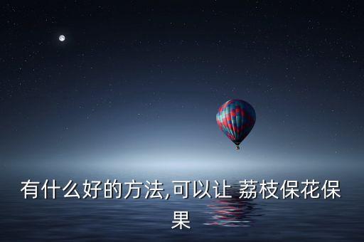 荔枝不開花噴什么農藥,荔枝開花前用什么肥好