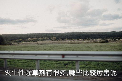 滅生性除草劑有很多,哪些比較厲害呢