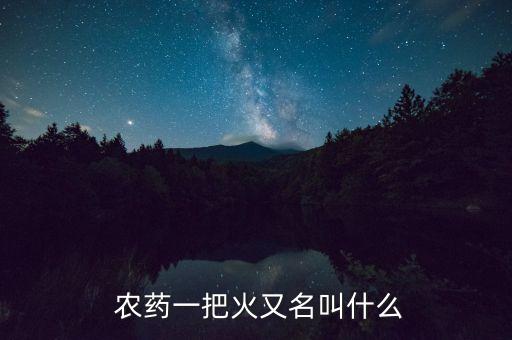 農(nóng)藥一把火又名叫什么