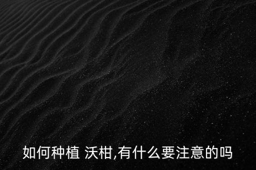 沃柑修剪后用什么農藥,沃柑的修剪方法