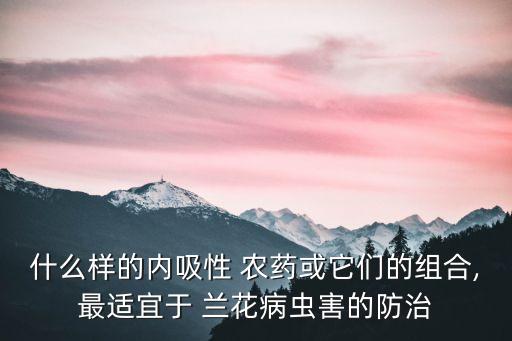 蘭花打什么農藥好,蘭花可以打農藥嗎
