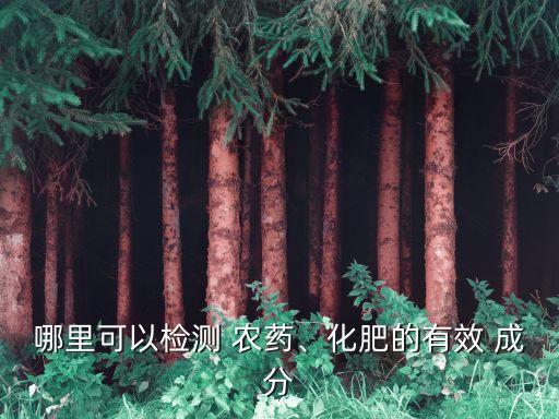 哪里可以檢測 農藥、化肥的有效 成分