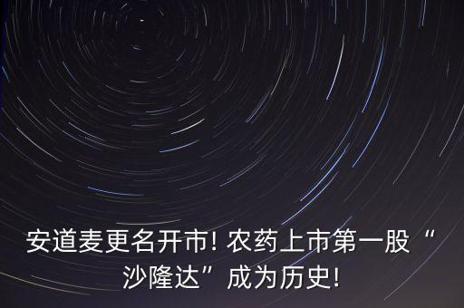 安道麥更名開市! 農藥上市第一股“沙隆達”成為歷史!
