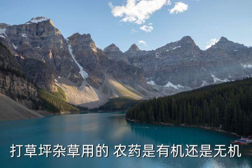 打草坪雜草用的 農(nóng)藥是有機(jī)還是無機(jī)