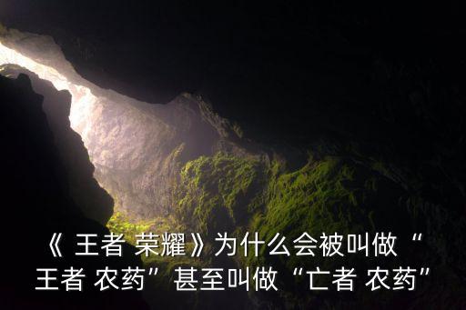 《 王者 榮耀》為什么會被叫做“ 王者 農藥”甚至叫做“亡者 農藥”