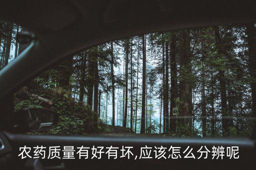  農藥質量有好有壞,應該怎么分辨呢
