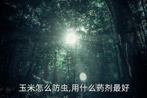 玉米打什么藥不打農藥,玉米最后一次打什么藥