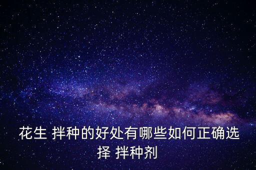  花生 拌種的好處有哪些如何正確選擇 拌種劑