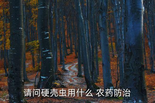 請問硬殼蟲用什么 農藥防治