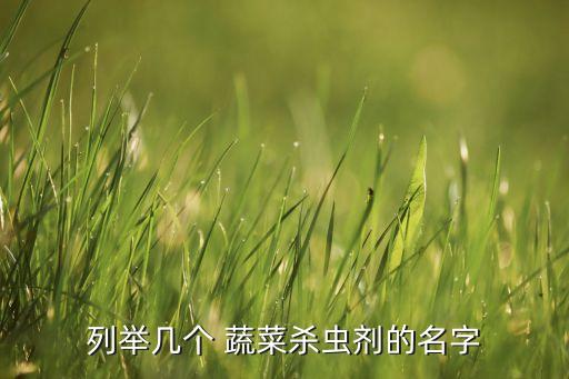 列舉幾個(gè) 蔬菜殺蟲劑的名字